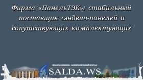 Фирма «ПанельТЭК»: стабильный поставщик сэндвич-панелей и сопутствующих комплектующих